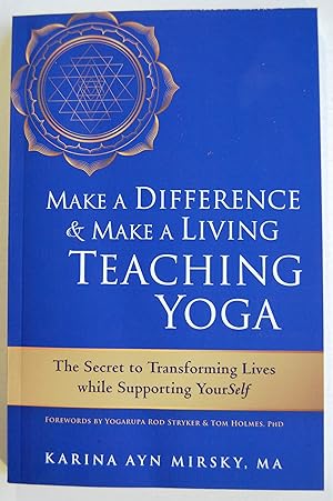 Make a Difference and Make a Living Teaching Yoga: The Secret to Transforming Lives While Support...