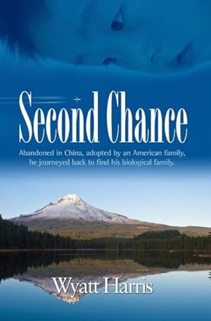 Seller image for Second Chance : Abondoned in China, Adopted by an American Family, He Journeyed Back to Find His Biological Family for sale by GreatBookPrices