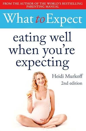 Bild des Verkufers fr What to Expect: Eating Well When You're Expecting 2nd Edition zum Verkauf von AHA-BUCH GmbH