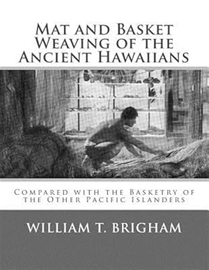 Immagine del venditore per Mat and Basket Weaving of the Ancient Hawaiians: Compared with the Basketry of the Other Pacific Islanders venduto da GreatBookPrices