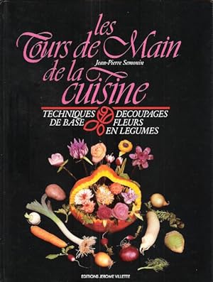 Les Tours De Main de La Cuisine : Techniques De Bases , Découpages , Fleurs En Légumes