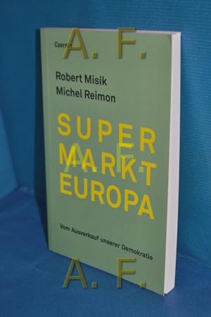 Bild des Verkäufers für Supermarkt Europa : vom Ausverkauf unserer Demokratie Robert Misik , Michael Reimon zum Verkauf von Antiquarische Fundgrube e.U.