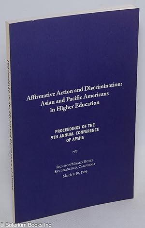 Image du vendeur pour Affirmative action and discrimination: Asian and Pacific Americans in Higher Education. Proceedings of the 9th annual conference of APAHE, Radisson/Miyako Hotel, San Francisco, California, March 8-10, 1996 mis en vente par Bolerium Books Inc.