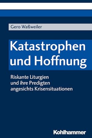 Katastrophen und Hoffnung Riskante Liturgien und ihre Predigten angesichts Krisensituationen