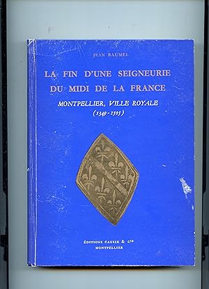 LA FIN D'UNE SEIGNEURIE DU MIDI DE LA FRANCE. Tome III Montpellier ville royale (1349-1505)