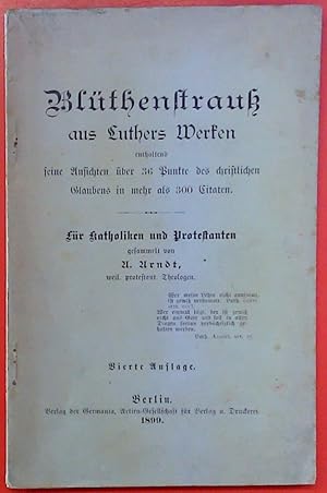 Bild des Verkufers fr Blthenstrau aus Luthers Werken enthaltend seine Ansichten ber 36 Punkte des christlichen Glaubens in mehr als 300 Zitaten, fr Katholiken und Protestanten, vierte Auflage zum Verkauf von biblion2