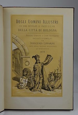 Degli uomini illustri cui sono intitolate le piazze e le vie di Bologna, notizie storiche e cenni...