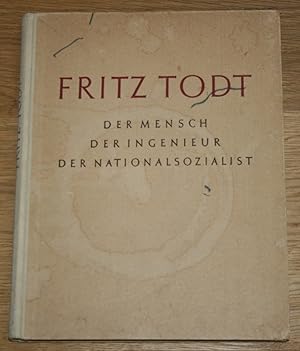 Fritz Todt: Der Mensch. Der Ingenieur. Der Nationalsozialist. [Ein Bericht über Leben und Werk vo...