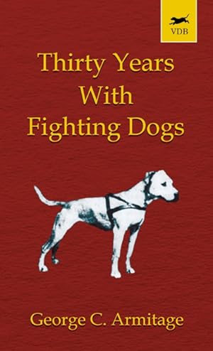 Bild des Verkufers fr Thirty Years with Fighting Dogs (Vintage Dog Books Breed Classic - American Pit Bull Terrier) zum Verkauf von Podibooks