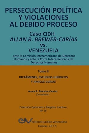 Seller image for PERSECUCIN POLTICA Y VIOLACIONES AL DEBIDO PROCESO. Caso CIDH Allan R. Brewer-Caras vs. Venezuela. TOMO II. Dictamenes y Amicus Curiae for sale by Podibooks