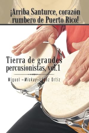 Bild des Verkufers fr Arriba Santurce, Corazon Rumbero de Puerto Rico! Tierra de Grandes Percusionistas, Vol. 1 zum Verkauf von Podibooks