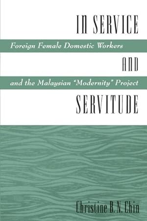 Seller image for In Service and Servitude : Foreign Female Domestic Workers and the Malaysian "Modernity" Project for sale by GreatBookPrices