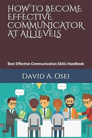 Bild des Verkufers fr How to Become Effective Communicator at All Levels: Best Effective Communication Skills Handbook zum Verkauf von GreatBookPrices