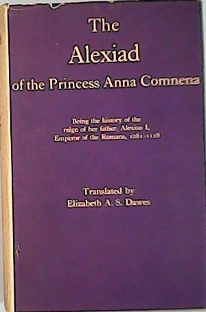 Imagen del vendedor de The Alexiad of the Princess Anna Comnena, Being the History of the Reign of her Father, Alexius I, Emperor of the Romans, 1081-1118. Translated by Elizabeth A.S. Dawe. a la venta por Librera y Editorial Renacimiento, S.A.