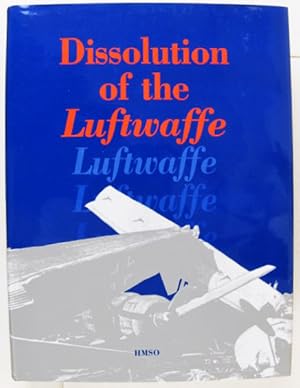 Seller image for Dissolution of the Luftwaffe: The Work of the British Air Forces of Occupation Germany February 1944-December 1946. for sale by Entelechy Books