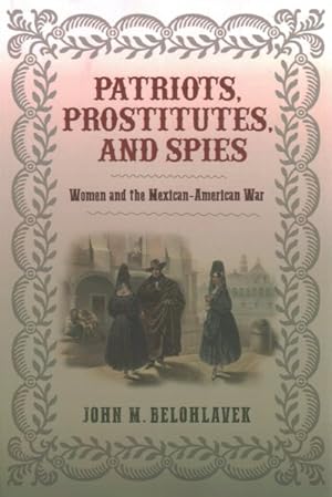 Bild des Verkufers fr Patriots, Prostitutes, and Spies : Women and the Mexican-American War zum Verkauf von GreatBookPrices