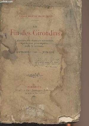 Seller image for La fin des Girondins - Histoire des derniers girondins, aprs leur proscription dans la Gironde - Septembre 1793- Juin 1794 for sale by Le-Livre