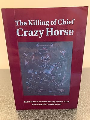 Bild des Verkufers fr The Killing of Chief Crazy Horse: Three Eyewitness Views by the Indian, Chief He Dog the Indian-white, William Garnett the White Doctor, Valentine McGillycuddy zum Verkauf von Vero Beach Books