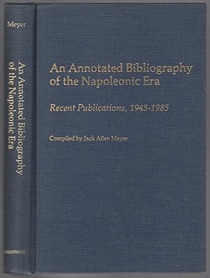 Image du vendeur pour An Annotated Bibliography of the Napoleonic Era: Recent Publications, 1945-1985 mis en vente par Between the Covers-Rare Books, Inc. ABAA