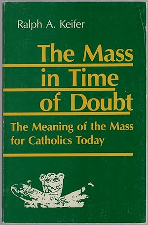 Image du vendeur pour The Mass in the Time of Doubt: The Meaning of the Mass for Catholics Today mis en vente par Between the Covers-Rare Books, Inc. ABAA