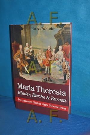 Bild des Verkufers fr Maria Theresia : Kinder, Kirche und Korsett , die privaten Seiten einer Herrscherin. zum Verkauf von Antiquarische Fundgrube e.U.