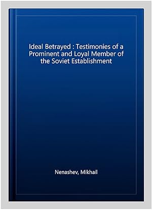 Imagen del vendedor de Ideal Betrayed : Testimonies of a Prominent and Loyal Member of the Soviet Establishment a la venta por GreatBookPrices