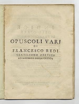 Opuscoli varj di Francesco Redi gentiluomo aretino accademico della Crusca. [Legato con:] Redi Fr...