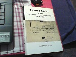 Franz Liszt. Briefe aus ungarischen Sammlungen 1835-1886. Gesammelt und erläutert von Margit Prah...