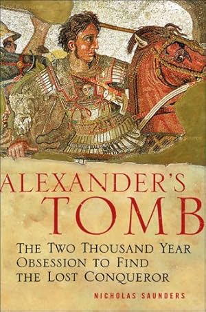 Alexander's Tomb: The Two-Thousand Year Obsession to Find the Lost Conquerer: Two Thousand Years ...