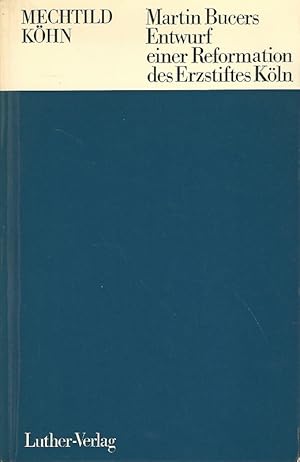 Martin Bucers Entwurf einer Reformation des Erzstiftes Köln. Untersuchungen der Entstehungsgeschi...