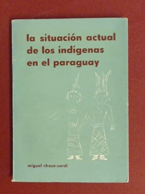 La situación actual de los indigenas del Paraguay. Con un ensayo de carta de localización de las ...