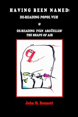 Seller image for Having Been Named: Dereading POPOL VUH & De-reading Iv�n Arg�elles' THE SHAPE OF AIR. With an Introduction, Una Otreidad Ling��stica, by (Paperback or Softback) for sale by BargainBookStores