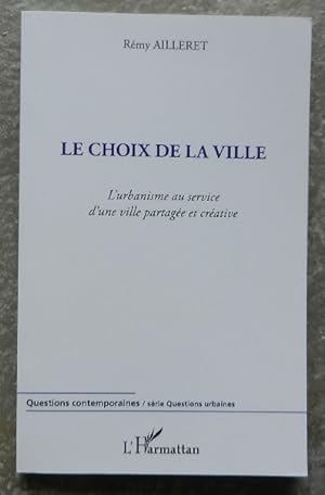 Bild des Verkufers fr Le choix de la ville. L'urbanisme au service d'une ville partage et cratrice. zum Verkauf von Librairie les mains dans les poches