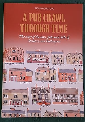 A Pub Crawl Through Time. The Story of the Inns, Pubs and Clubs of Sudbury and Ballingdon