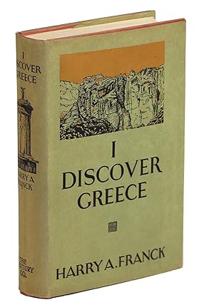 I Discover Greece; Wherein an Incurable Nomad Sets Forth what Befell Him and an Artist Friend Dur...