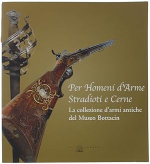 PER HOMENI D'ARME STRADIOTI E CERNE. La collezione d'armi antiche del Museo Bottacin.: