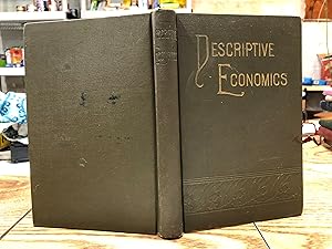 Image du vendeur pour DESCRIPTIVE ECONOMICS: AN INTRODUCTION TO ECONOMIC SCIENCE FOR USE IN ACADEMIES, HIGH AND NORMAL SCHOOLS AND BUSINESS COLLEGES mis en vente par Bear Street Books and Records