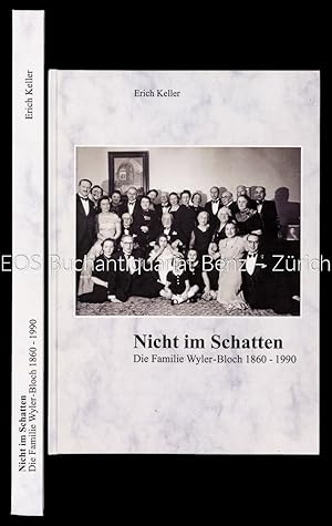 Nicht im Schatten. Die Familie Wyler-Bloch 1860-1990.