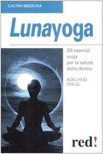 Image du vendeur pour Lunayoga. Gli esercizi yoga per la salute della donna mis en vente par Usatopoli libriusatierari