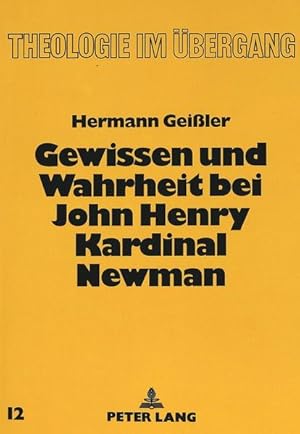 Gewissen und Wahrheit bei John Henry Kardinal Newman (Theologie im Übergang, Band 12)