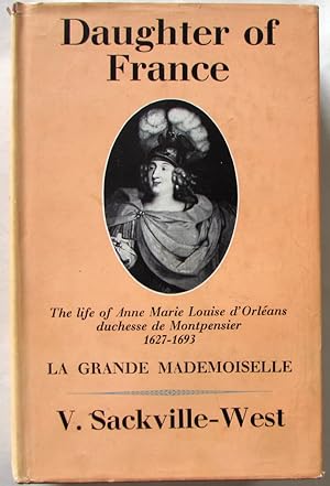 Daughter of France. The life of Anne Marie Louise d'Orleans duchesse de Montpensier 1627-1693. La...