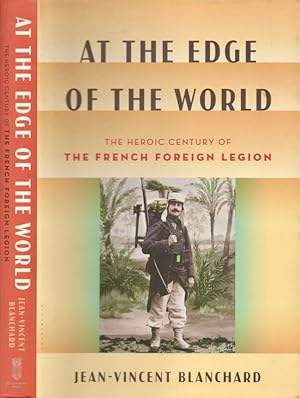 Imagen del vendedor de At the Edge of the World: The Heroic Century of the French Foreign Legion a la venta por Americana Books, ABAA