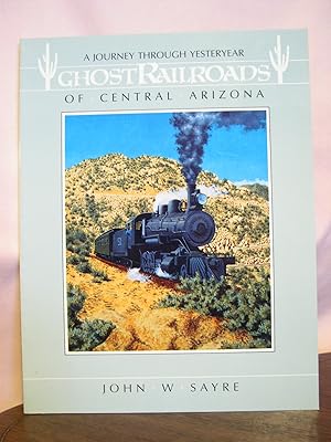 Seller image for A JOURNEY THROUGH YESTERYEAR: GHOST RAILROADS OF CENTRAL ARIZONA for sale by Robert Gavora, Fine & Rare Books, ABAA