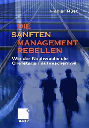 Seller image for Die sanften Managementrebellen. Wie der Nachwuchs die Chefetagen aufmischen will. for sale by Antiquariat Thomas Haker GmbH & Co. KG