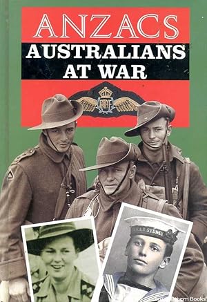 Anzacs : Australians at War - A Narrative History Illustrated by Photographs from the Nation's Ar...