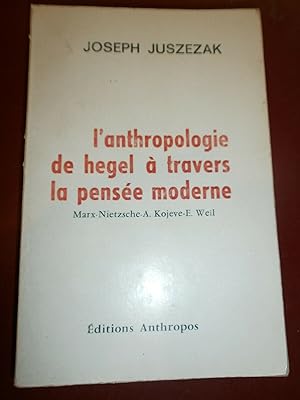 L'anthropologie de Hegel à travers la pensée moderne Marx-Nietzsche-A. Kojeve-E. Weil
