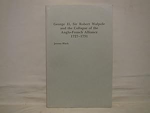 Seller image for George II, Sir Robert Walpole and the Collapse of the Anglo-French Alliance 1727-1731. Signed presentation copy. for sale by J & J House Booksellers, ABAA