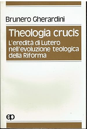 Theologia Crucis - L'eredità di Lutero nell'evoluzione teologica della Riforma