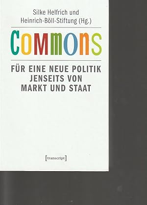 Commons : für eine neue Politik jenseits von Markt und Staat. Silke Helfrich und Heinrich-Böll-St...