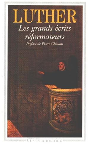 Les grands écrits réformateurs : A la noblesse chrétienne de la nation allemande ; La liberté du ...